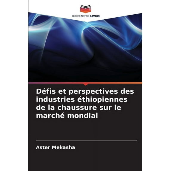 Défis et perspectives des industries éthiopiennes de la chaussure sur le marché mondial, (Paperback)