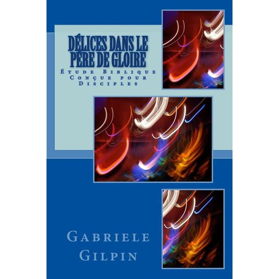 D?lices Dans Le P?re De Gloire : ?tude biblique con?ue pour disciples