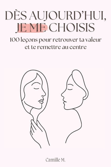 DÃ¨s aujourd'hui, je me choisis: 100 leÃ§ons pour retrouver ta valeur et te remettre au centre, (Paperback)