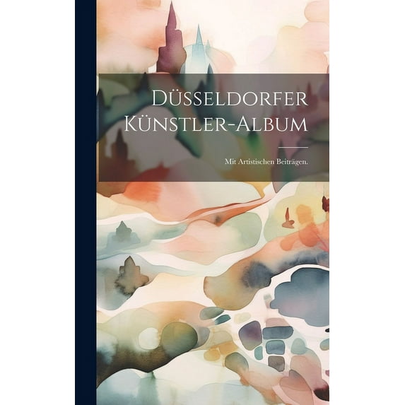 Düsseldorfer Künstler-Album : Mit artistischen Beiträgen. (Hardcover)