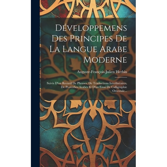 Développemens Des Principes De La Langue Arabe Moderne : Suivis D'un Recueil De Phrases, De Traductions Interlinéaires, De Proverbes Arabes Et D'un Essai De Calligraphie Orientale... (Hardcover)