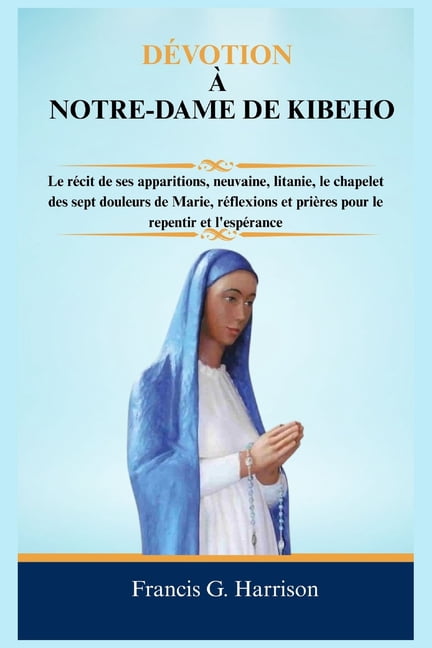 DÃ©votion Ã Notre-Dame de Kibeho: Le rÃ©cit de ses apparitions, neuvaine, litanie, le chapelet des sept douleurs de Marie,, (Paperback)