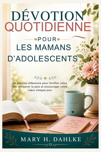DÃ©votion Quotidienne Pour Les Mamans d'Adolescents: 90 courtes rÃ©flexions pour fortifier votre foi, retrouver la paix et, (Paperback)