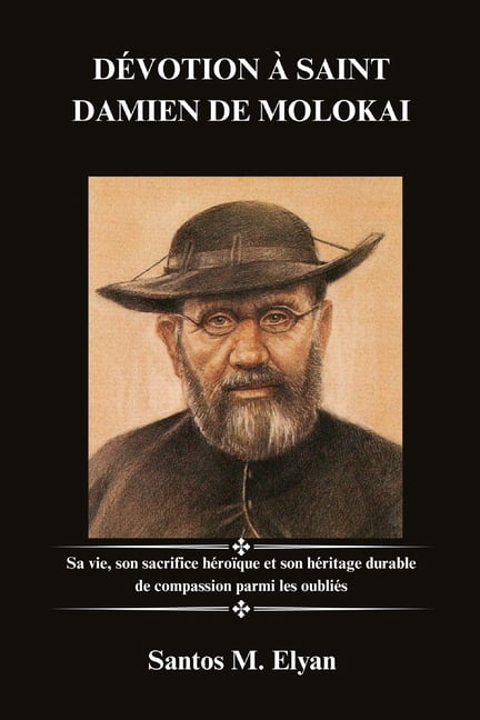 DÃ©votion Ã Saint Damien de Molokai: Sa vie, son sacrifice hÃ©roÃ¯que et son hÃ©ritage durable de compassion parmi les oubli, (Paperback)