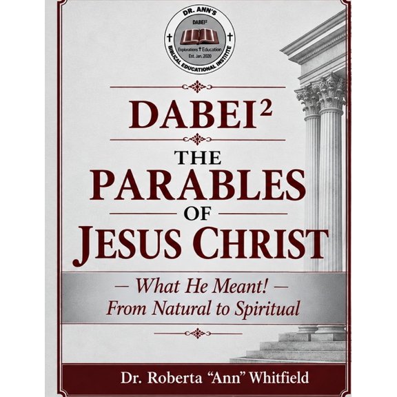 DABEI The Parables of Jesus Christ: What He Meant! - From Natural to Spiritual, (Paperback)