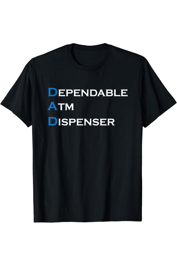 DAD Dependable ATM Dispenser Father Money Giver Fathers Day T-Shirt