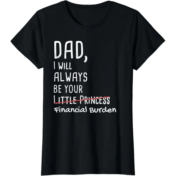 Humorous Be Inspired DAD, I Will Always Be Your Financial Burden Funny Ladies' Crewneck T ...