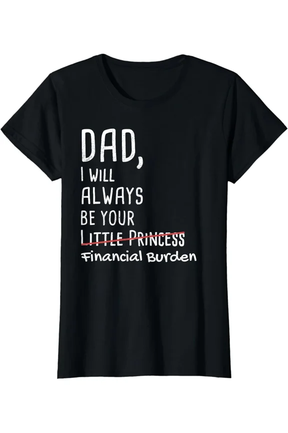 DAD, I Will Always Be Your Financial Burden Funny Ladies' Crewneck T-Shirt