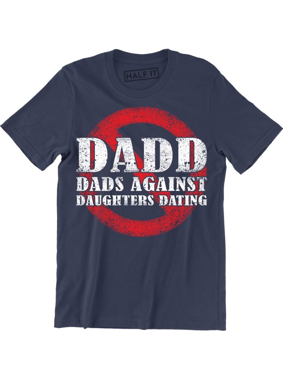 DADD Dads Against Daughters Dating Daddy Funny Fathers Day Holiday Men Tee Shirt