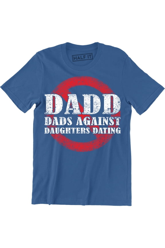 DADD Dads Against Daughters Dating Daddy Funny Fathers Day Holiday Men Tee Shirt