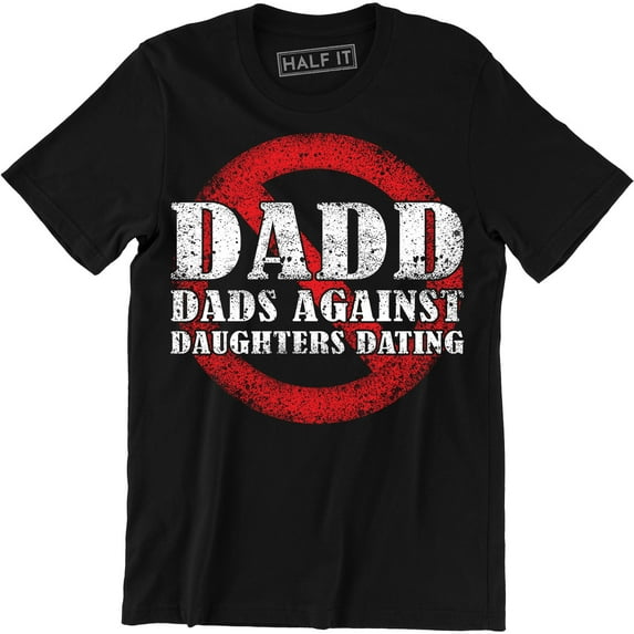 DADD Dads Against Daughters Dating Daddy Funny Fathers Day Holiday Men Tee Shirt