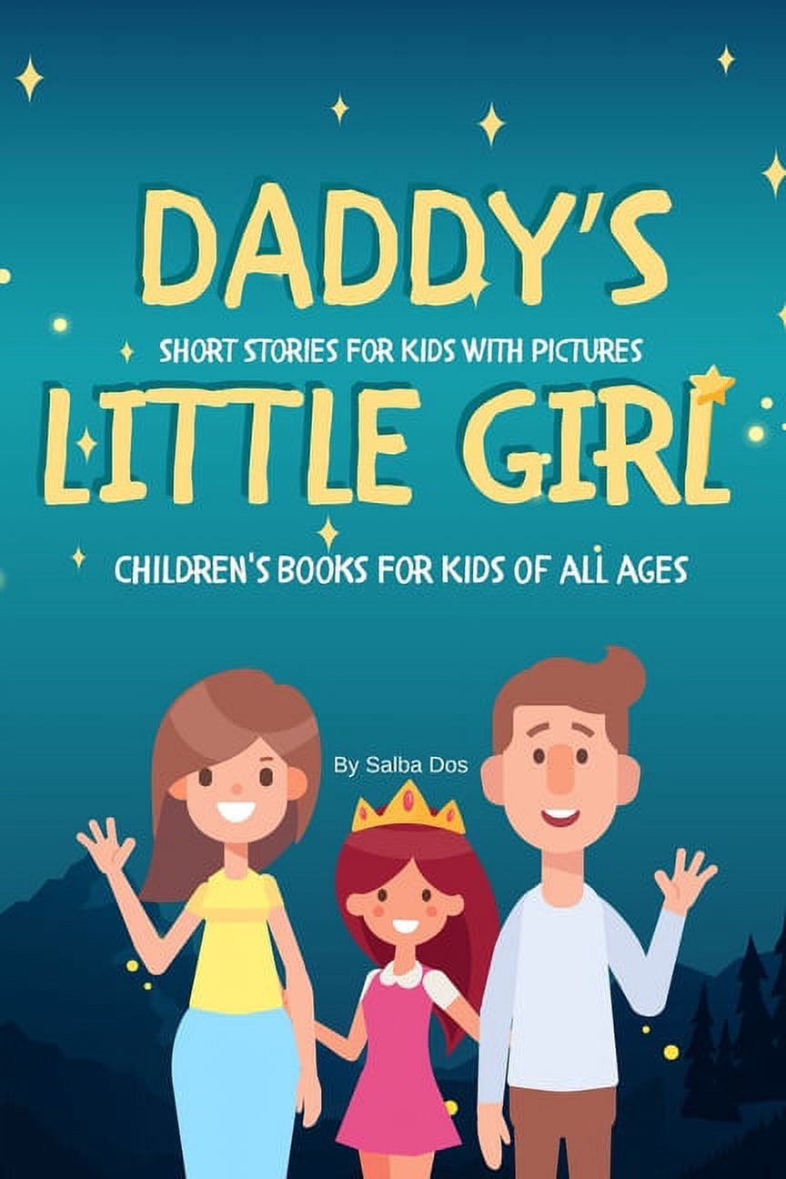 DADDY'S LITTLE GIRL - Short Stories For Kids With Pictures: Children's Books For Kids of All Ages [Book]