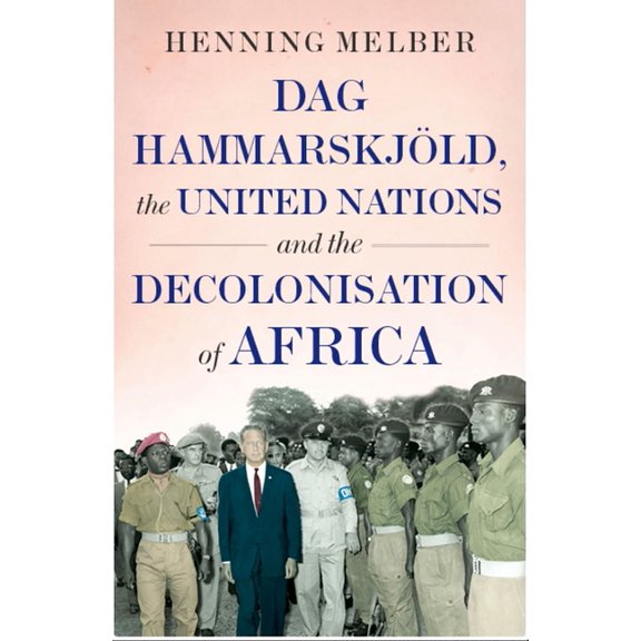 DAG Hammarskjld, the United Nations and the Decolonisation of Africa, (Hardcover)
