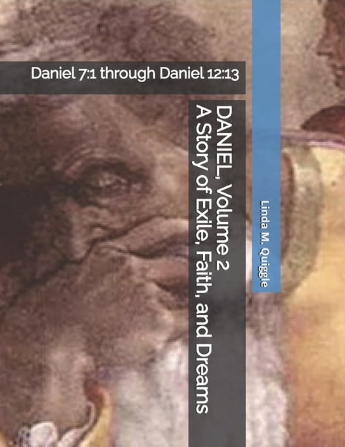 DANIEL, A Story of Exile, Faith, and Dreams.: Volume Two: Daniel 7:1 through Daniel 12:13, (Paperback)