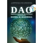 DAO A Comprehensive Guide to Implementing, Managing, and Thriving in the Decentralized World, Paperback