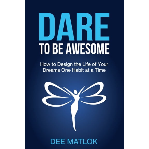 DARE To Be Awesome: How to Design the Life of Your Dreams One Habit at a Time, (Paperback)