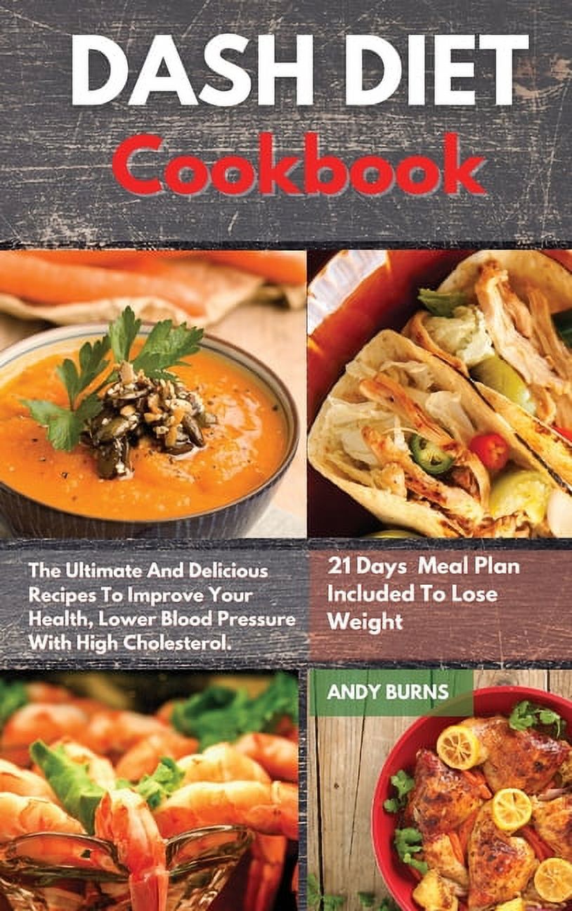 DASH DIET Cookbook : The Ultimate And Delicious Recipes To Improve Your Health, Lower Blood Pressure With High Cholesterol. 21 Days Healthy Meal Plan Included To Lose Weight (Hardcover)