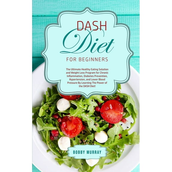 DASH Diet for Beginners: The Ultimate Healthy Eating Solution and Weight Loss Program for Hypertension and Blood Pressur, (Paperback)