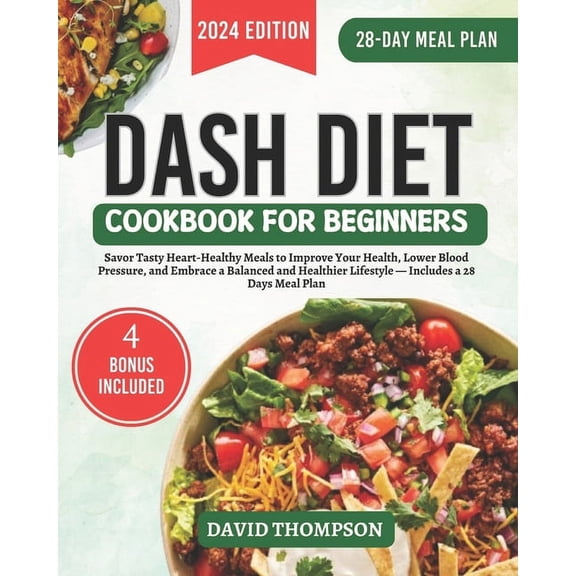 DASH Diet Cookbook for Beginners: Savor Tasty Heart-Healthy Meals to Improve Your Health, Lower Blood Pressure, and Embrace a Balanced and Healthier Lifestyle - Includes a 28 Days Meal Plan (Paperback