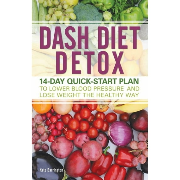 Dash Diet Detox: 14-Day Quick-Start Plan to Lower Blood Pressure and Lose Weight the Healthy Way, (Paperback)