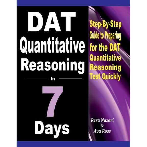 DAT Quantitative Reasoning in 7 Days: Step-By-Step Guide to Preparing for the DAT Quantitative (Paperback) by Ava Ross, Reza Nazari