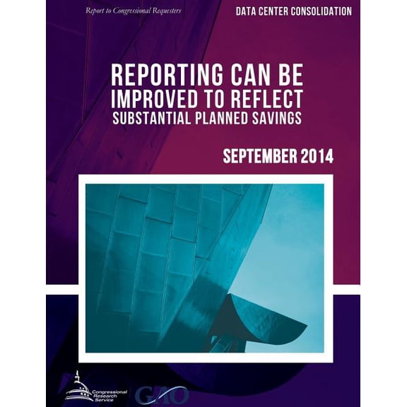 DATA CENTER CONSOLIDATION Reporting Can Be Improved to Reflect Substantial Planned Savings (Paperback)