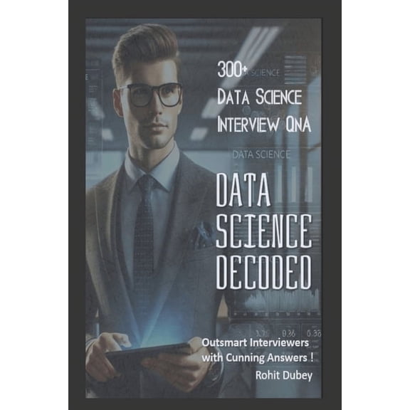 DATA SCIENCE Decoded- 300+ Data Science Interview Q&A: Outsmart Interviews by Cunning Answers, (Paperback)