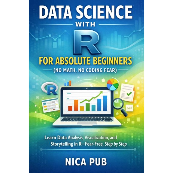 DATA SCIENCE WITH R FOR ABSOLUTE BEGINNERS (No Math, No Coding Fear), (Paperback)