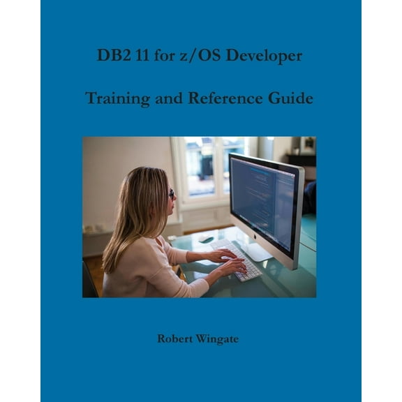DB2 11 for z/OS Developer Training and Reference Guide, (Paperback)