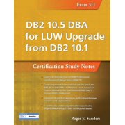 DB2 DBA Certification DB2 10.5 DBA for Luw Upgrade from DB2 10.1 Certification Study Notes Exam 311, Paperback