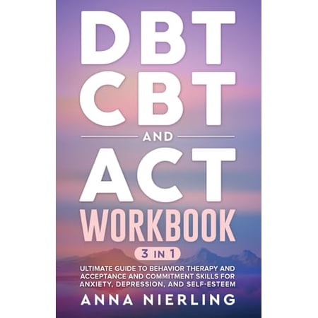 Pre-Owned DBT CBT and ACT Workbook: 3 Books In 1: Ultimate Guide to Behavior Therapy and Acceptance And Commitment Skills for Anxiety Depression and ... Psychology Books For Mental Health) 97983