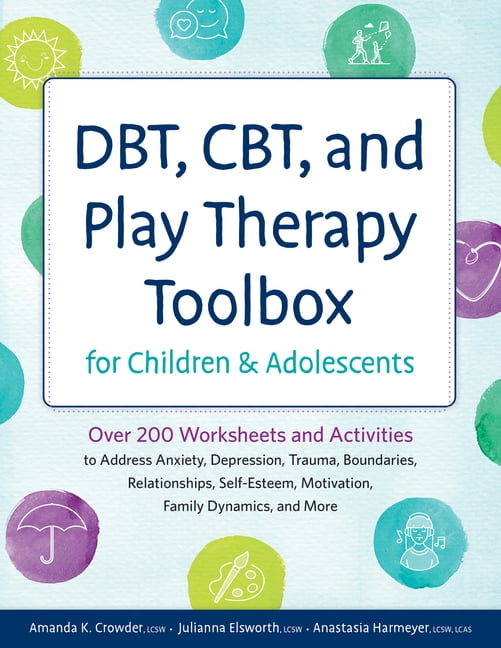 Dbt, Cbt, and Play Therapy Toolbox for Children and Adolescents: Over 200 Worksheets and Activities to Address Anxiety, , (Paperback)