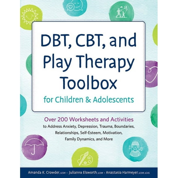 Dbt, Cbt, and Play Therapy Toolbox for Children and Adolescents: Over 200 Worksheets and Activities to Address Anxiety, , (Paperback)