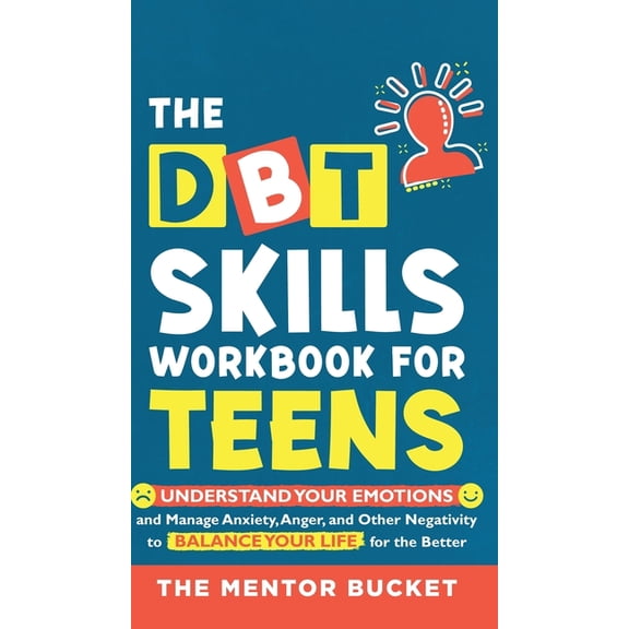 The DBT Skills Workbook For Teens - Understand Your Emotions and Manage Anxiety, Anger, and Other Negativity To Balance , (Hardcover)