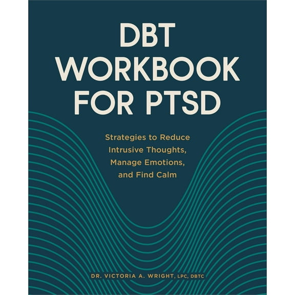 Dbt Workbook for Ptsd: Strategies to Reduce Intrusive Thoughts, Manage Emotions, and Find Calm, (Paperback)
