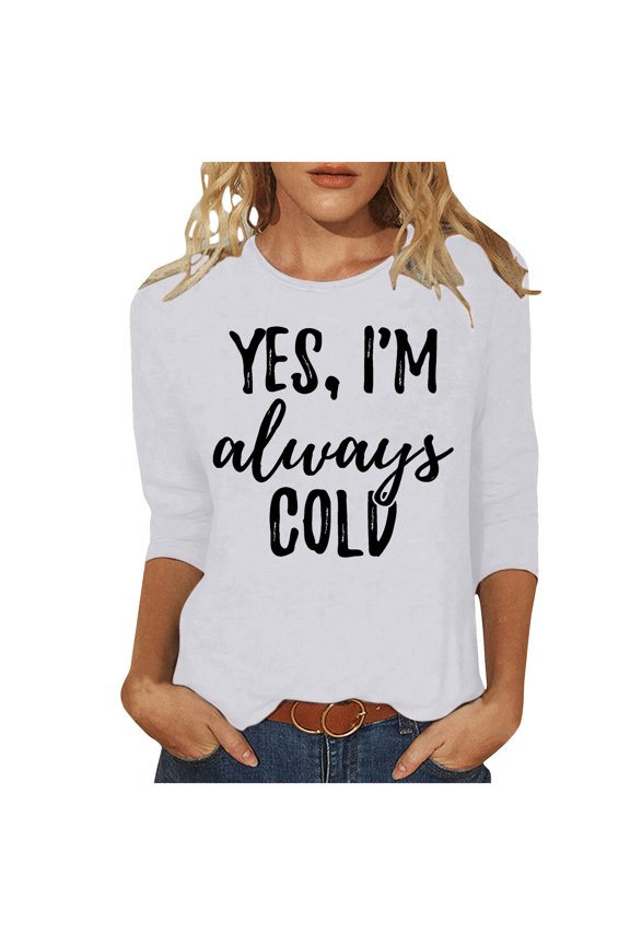Womens Tops 3/4 Sleeve Shirts Yes I'm Always Cold Letter Graphic Tee Shirt Casual Round Neck Blouse Loose Fit Tunic Pullover White M