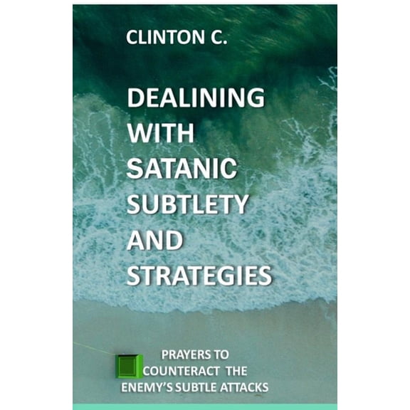 Christian Life and Ministry Dealing with Satanic Subtlety and Strategies: Satanic Subtlety and Strategies; And Prayers to Counteract the Enemy's Att, (Paperback)