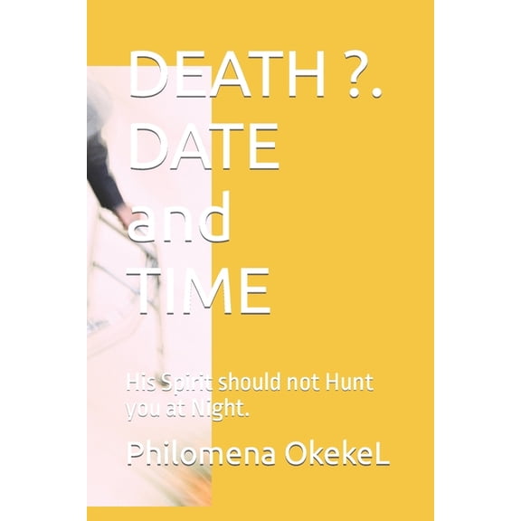 DEATH ?. DATE and TIME : His Spirit should not Hunt you at Night. (Paperback)