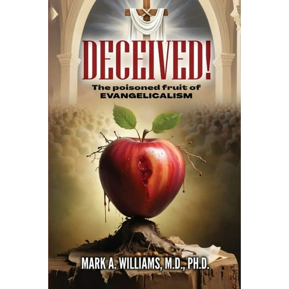 DECEIVED! The Poisoned Fruit of Evangelicalism, (Paperback)