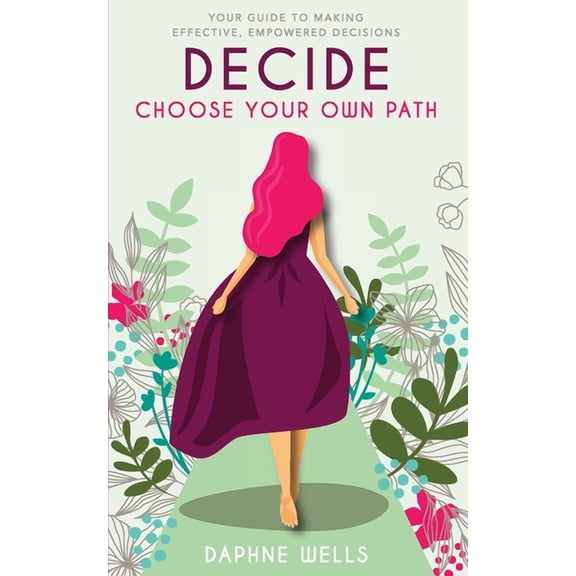 DECIDE - Choose Your Own Path: Your guide to making effective, empowered decisions, (Paperback)