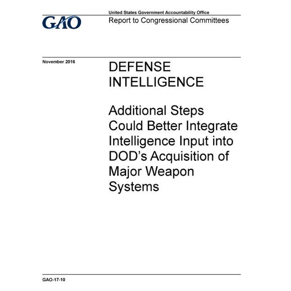 DEFENSE INTELLIGENCE Additional Steps Could Better Integrate Intelligence Input into DOD's Acquisition of Major Weapon S, (Paperback)