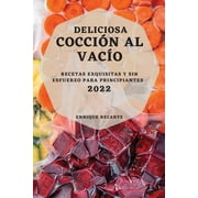 Deliciosa Cocci n Al Vac o 2022 Recetas Exquisitas Y Sin Esfuerzo Para Principiantes, Paperback