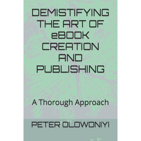 DEMISTIFYING THE ART OF eBOOK CREATION AND PUBLISHING : A Thorough Approach (Paperback)