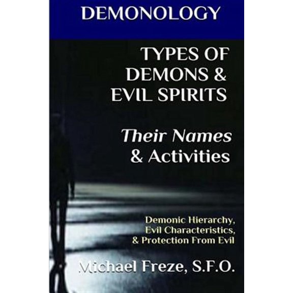Types of Demons & Evil Spirits, Their Names & Activities : Demonic Hierarchy Evil Characteristics Protection from Evil