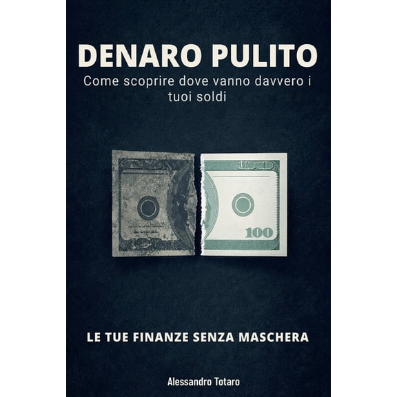 Minimalismo Finanziario E Vita Semplice DENARO PULITO - Le Tue Finanze Senza Maschera: Come scoprire dove vanno davvero i tuoi soldi, Book 4, (Paperback)