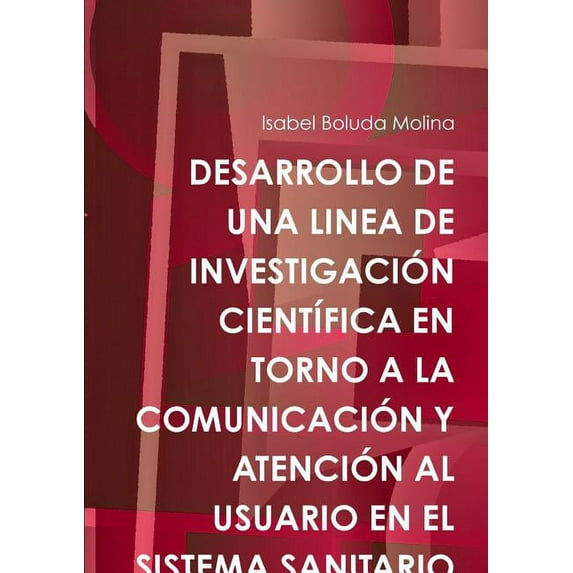 Desarrollo de Una Linea de Investigación Científica En Torno a la Comunicación Y Atención Al Usuario En El Sistema Sanitario (Paperback)