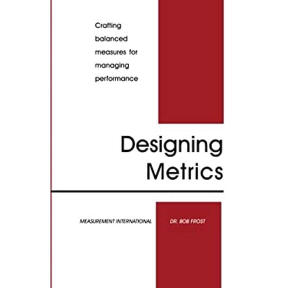 Pre-Owned Designing Metrics: Crafting Balanced Measures for Managing Performance (Paperback) 0970247125 9780970247124