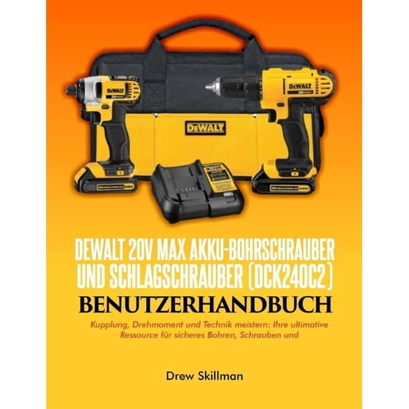 DEWALT 20V MAX Akku-Bohrschrauber und Schlagschrauber (DCK240C2) Benutzerhandbuch;: Kupplung, Drehmoment und Technik mei, (Paperback)