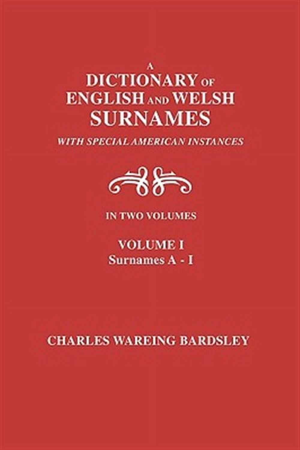 A Dictionary of English and Welsh Surnames, with Special American Instances. in Two Volumes. Volume I, Surnames A-I (Paperback)