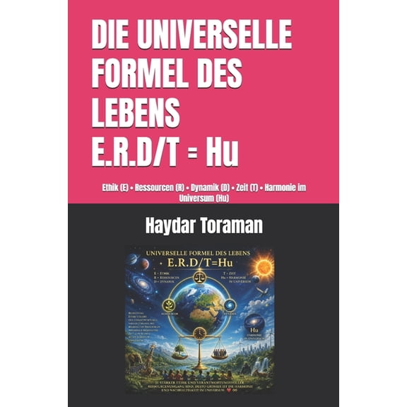 DIE UNIVERSELLE FORMEL DES LEBENS = E.R.D/T = Hu: Ethik (E) - Ressourcen (R) - Dynamik (D) - Zeit (T) - Harmonie im Univ, (Paperback)